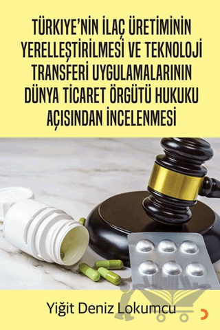 Türkiye’nin İlaç Üretiminin Yerelleştirilmesi ve Teknoloji Transferi Uygulamalarının Dünya Ticaret Örgütü Hukuku Açısından İncelenmesi