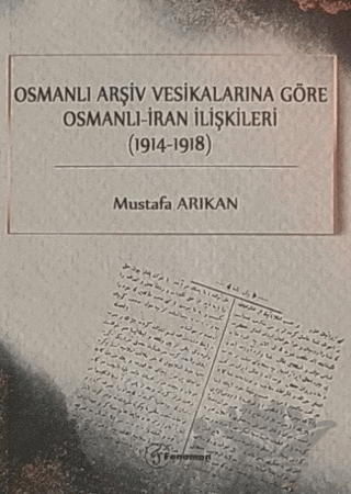 Osmanlı Arşiv Vesikalarına Göre Osmanlı - İran İlişkileri (1914-1918)