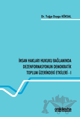 İnsan Hakları Hukuku Bağlamında Dezenformasyonun Demokratik Toplum Üzerindeki Etkileri - I