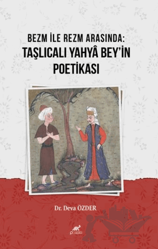 Bezm ile Rezm Arasında: Taşlıcalı Yahyâ Bey'in Poetikası