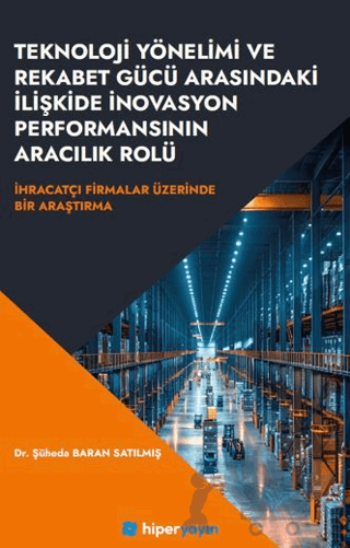 Teknoloji Yönelimi ve Rekabet Gücü Arasındaki İlişkide İnovasyon Performansının 	Aracılık Rolü İhracatçı Firmalar Üzerinde Bir Araştırma