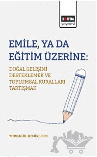 Emile, ya da Eğitim Üzerine: Doğal Gelişimi Desteklemek ve Toplumsal Kuralları Tartışmak
