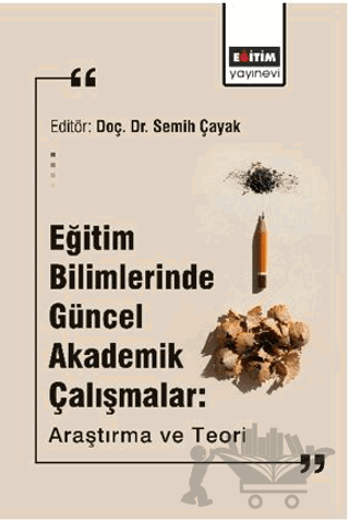 Eğitim Bilimlerinde Güncel Akademik Çalışmalar: Araştırma Ve Teori