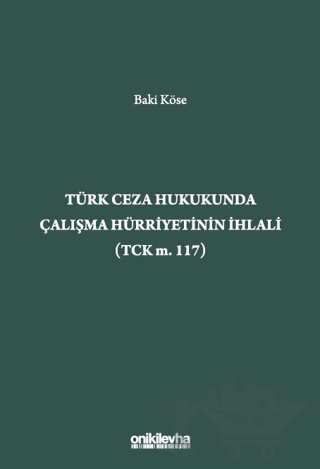 Türk Ceza Hukukunda Çalışma Hürriyetinin İhlali (TCK m. 117)