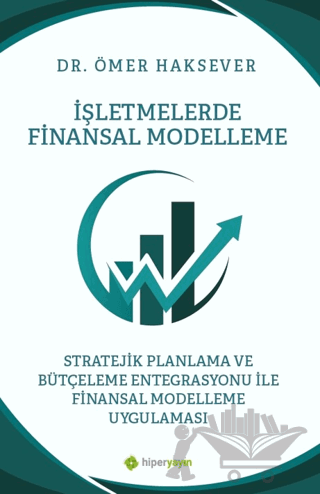 İşletmelerde Finansal Modelleme Stratejik Planlama ve Bütçeleme Entegrasyonu ile Finansal Modelleme Uygulaması