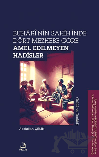 Buhari’nin Sahih’inde Dört Mezhebe Göre Amel Edilmeyen Hadisler (Tahlil ve Tenkid)