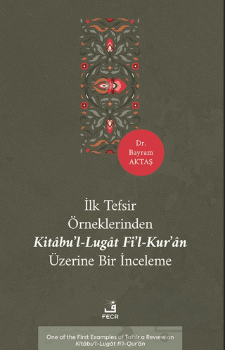 İlk Tefsir Örneklerinden Kitâbu’l-Lugât fi’l-Kur’ân Üzerine Bir İnceleme