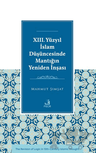 XIII. Yüzyıl İslam Düşüncesinde Mantığın Yeniden İnşası
