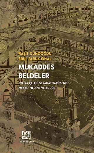 Mukaddes Beldeler - Evliya Çelebi Seyahatnamesi'nde Mekke, Medine Kudüs
