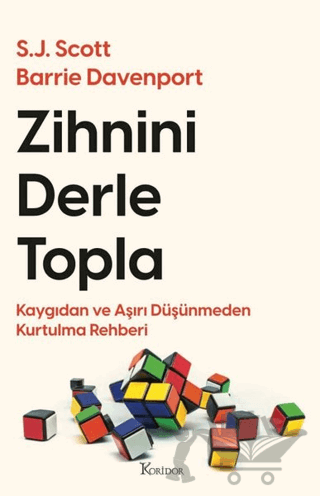 Zihnini Derle Topla - Kaygıdan ve Aşırı Düşünmeden Kurtulma Rehberi