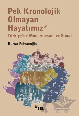 Pek Kronolojik Olmayan Hayatımız: Türkiye'de Modernleşme ve Sanat