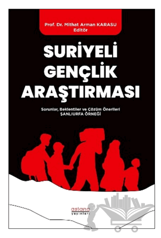 Suriyeli Gençlik Araştırması - Sorunlar, Beklentiler ve Çözüm Önerileri: Şanlıurfa Örneği