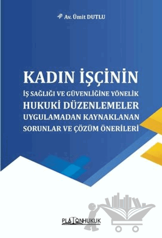 Kadın İşçinin İş Sağlığı ve Güvenliğine Yönelik Hukuki Düzenlemeler Uygulamadan Kaynaklanan Sorunlar