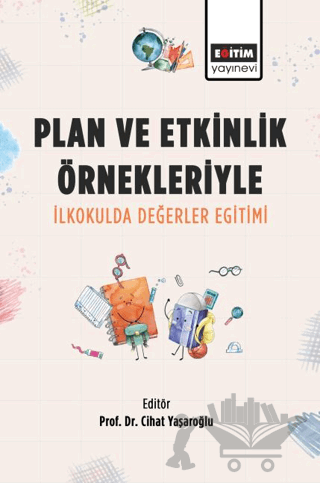 Plan ve Etkinlik Örnekleriyle İlkokulda Değerler Eğitimi