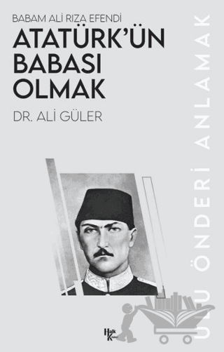 Atatürk’ün Babası Olmak