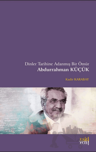Dinler Tarihine Adanmış Bir Ömür Abdurrahman Küçük