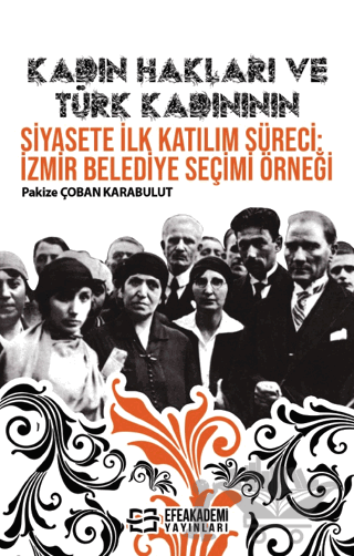 Kadın Hakları ve Türk Kadınının Siyasete İlk Katılım Süreci: İzmir Belediye Seçimi Örneği