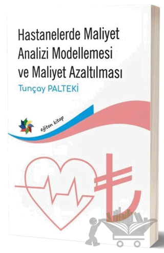 Hastanelerde Maliyet Analizi Modellemesi ve Maliyet Azaltılması