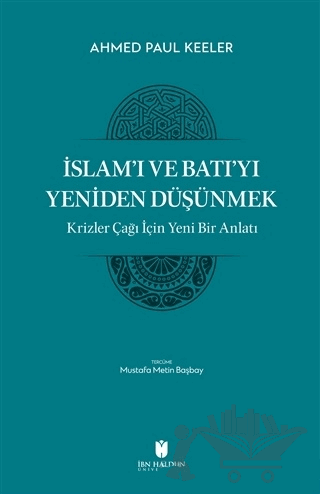 İslam’ı ve Batı’yı Yeniden Düşünmek - Krizler Çağı İçin Yeni Bir Anlatı