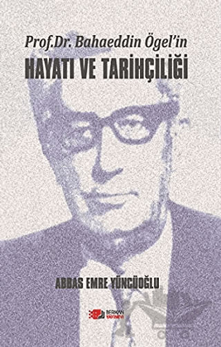 Prof. Dr. Bahaeddin Ögel’in Hayatı ve Tarihçiliği