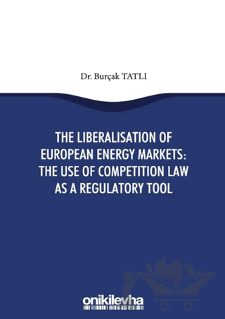 The Liberalisation Of European Energy Markets: The Use Of Competition Law As A Regulatory Tool