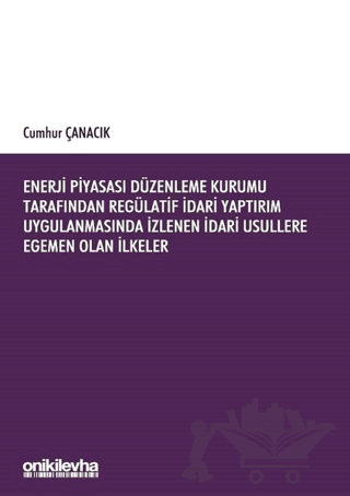 Enerji Piyasası Düzenleme Kurumu Tarafından Regülatif İdari Yaptırım Uygulanmasında İzlenen İdari Usullere Egemen Olan İlkeler