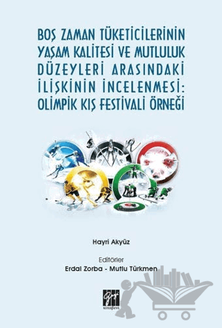 Boş Zaman Tüketicilerinin Yaşam Kalitesi ve Mutluluk Düzeyleri Arasındaki İlişkinin İncelenmesi: Olimpik Kış Festivali Örneği
