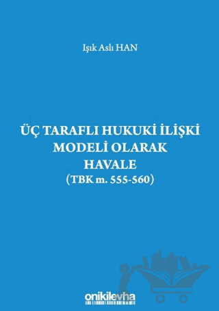 Üç Taraflı Hukuki İlişki Modeli Olarak Havale (TBK m. 555-560)