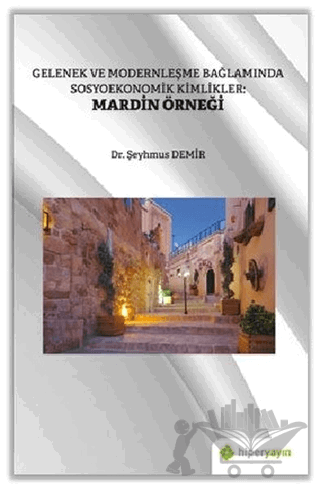 Gelenek ve Modernleşme Bağlamında Sosyoekonomik Kimlikler: Mardin Örneği