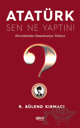 Atatürk, Sen Ne Yaptın!