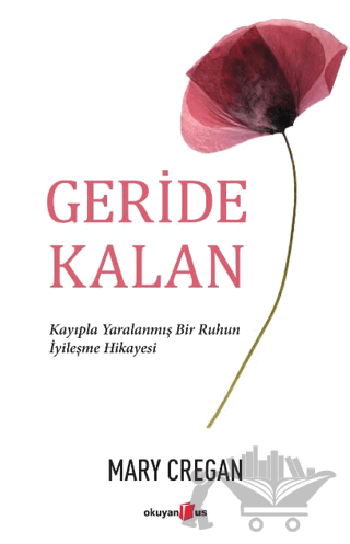 Geride Kalan - Kayıpla Yaralanmış Bir Ruhun İyileşme Hikayesi
