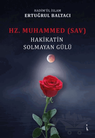 Hz. Muhammed (sav) Hakikatin Solmayan Gülü