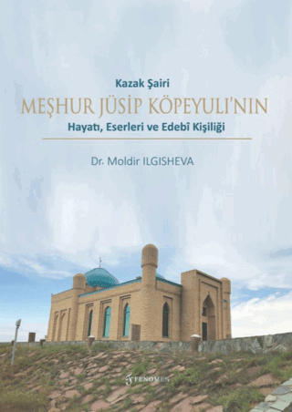 Kazak Şairi Meşhur Jüsip Köpeyulı’nın Hayatı, Eserleri ve Edebî Kişiliği