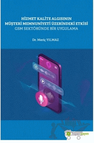 Hizmet Kalite Algısının Müşteri Memnuniyeti Üzerindeki Etkisi GSM Sektöründe Bir Uygulama