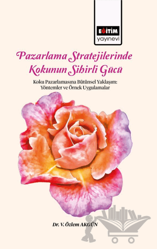 Pazarlama Stratejilerinde Kokunun Sihirli Gücü Koku Pazarlamasına Bütünsel Yaklaşım
