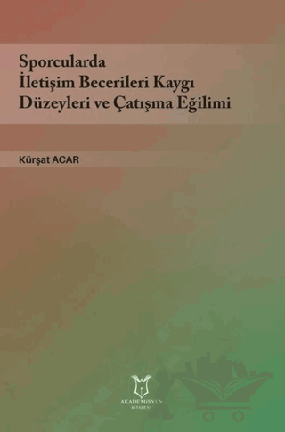 Sporcularda İletişim Becerileri Kaygı Düzeyleri ve Çatışma Eğilimi