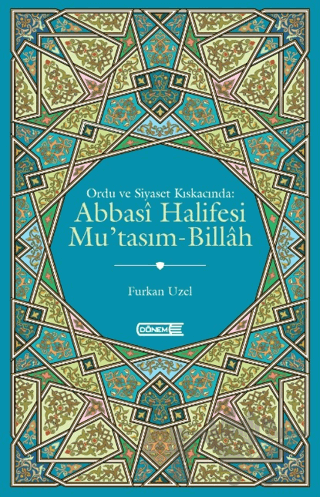 Ordu ve Siyaset Kıskacında Abbasi Halifesi Mu'tasım-Billah