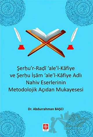 Şerhu'r-Radi 'ale'-l Kafiye ve Şerhu İşam 'ale'-Kafiye Adlı Nahiv Eserlerinin Metodolojik Açıdan Mukayesesi