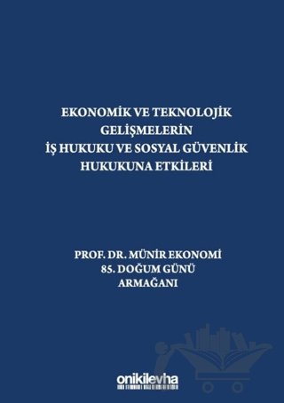 Ekonomik ve Teknolojik Gelişmelerin İş Hukuku ve Sosyal Güvenlik Hukukuna Etkileri 