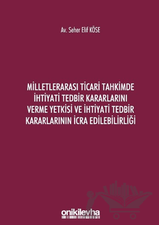 Milletlerarası Ticari Tahkimde İhtiyati Tedbir Kararlarını Verme Yetkisi ve İhtiyati Tedbir Kararlarının İcra Edilebilirliği
