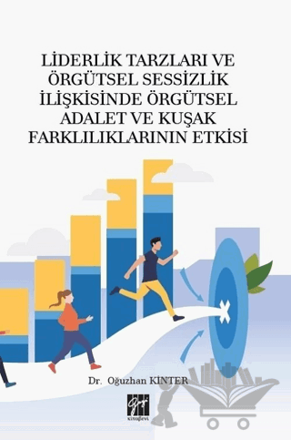 Liderlik Tarzları ve Örgütsel Sessizlik İlişkisinde Örgütsel Adalet ve Kuşak Farklılıklarının Etkisi