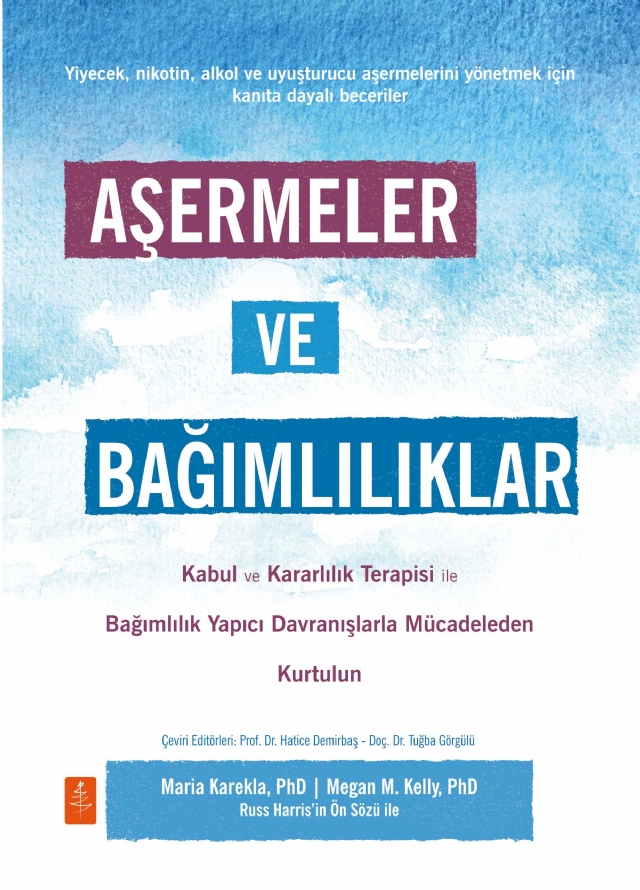 AŞERMELER VE BAĞIMLILIKLAR - Kabul ve Kararlılık Terapisi ile Bağımlılık Yapıcı Davranışlarla Mücadeleden Kendinizi Kurtarın / CRAVINGS AND ADDICTIONS - Free Yourself from the Struggle of Addictive Behavior with Acceptance and Commitment
