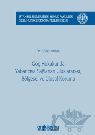 Göç Hukukunda Yabancıya Sağlanan Uluslararası, Bölgesel ve Ulusal Koruma