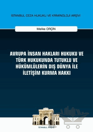 Avrupa İnsan Hakları Hukuku ve Türk Hukukunda Tutuklu ve Hükümlülerin Dış Dünya ile İletişim Kurma Hakkı İstanbul Ceza Hukuku ve Kriminoloji Arşivi Yayın No: 32