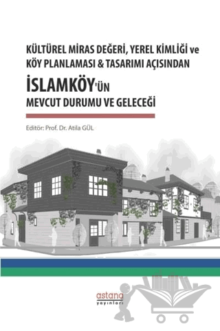 Kültürel Miras Değeri, Yerel Kimliği ve Köy Planlaması ve Tasarımı Açısından İslamköy’ün Mevcut Durumu ve Geleceği