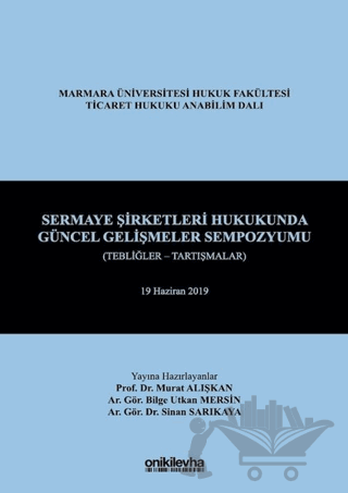 Sermaye Şirketleri Hukukunda Güncel Gelişmeler Sempozyumu (Tebliğler - Tartışmalar)