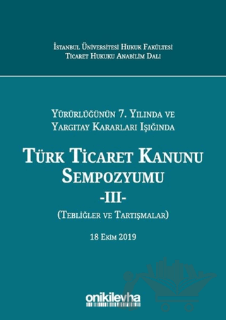 Yürürlüğünün 7. Yılında ve Yargıtay Kararları Işığında Türk Ticaret Kanunu Sempozyumu - 2 (Tebliğler Tartışmalar)