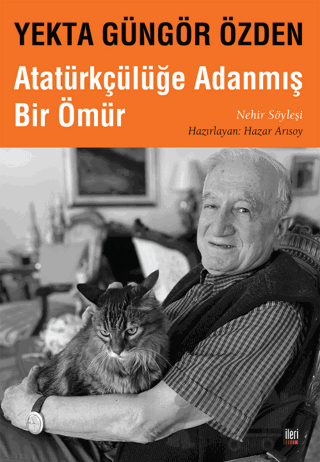 Yekta Güngör Özden : Atatürkçülüğe Adanmış Bir Ömür