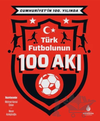 Cumhuriyet’in 100. Yılında Türk Futbolunun 100 Akı