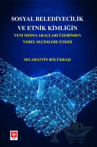 Sosyal Belediyecilik ve Etnik Kimliğin Yeni Medya Araçları Üzerinden Yerel Seçimlere Etkisi